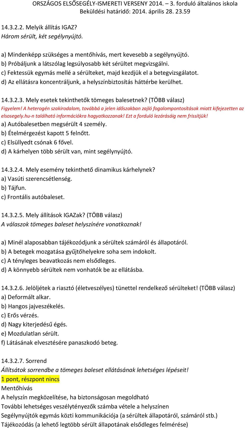 (TÖBB válasz) Figyelem! A heterogén szakirodalom, továbbá a jelen időszakban zajló fogalompontosítások miatt kifejezetten az elsosegely.hu-n található információkra hagyatkozzanak!