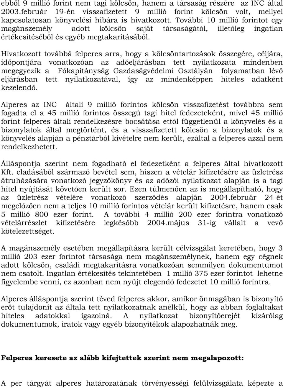 Hivatkozott továbbá felperes arra, hogy a kölcsöntartozások összegére, céljára, időpontjára vonatkozóan az adóeljárásban tett nyilatkozata mindenben megegyezik a Főkapitányság Gazdaságvédelmi