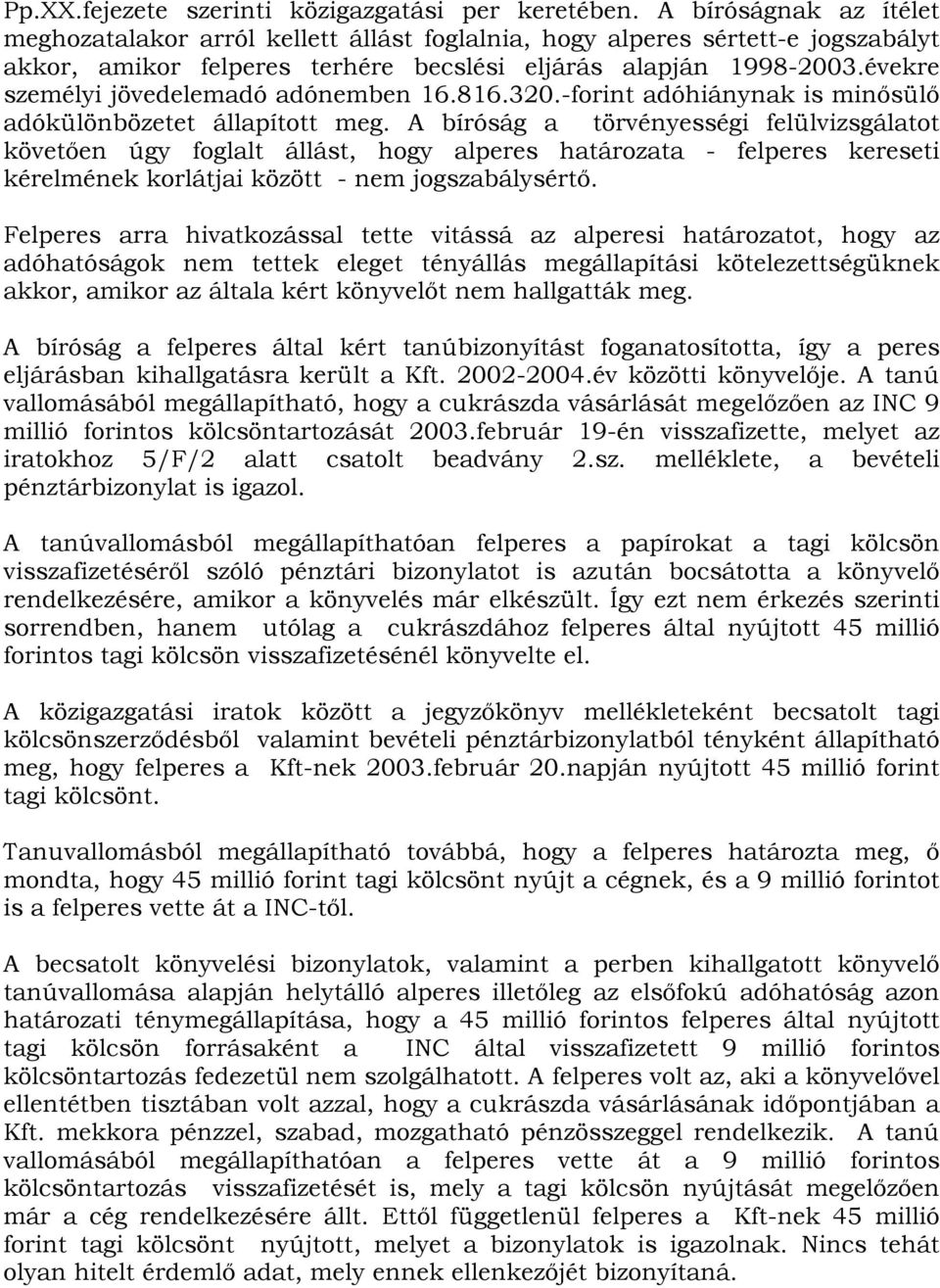 évekre személyi jövedelemadó adónemben 16.816.320.-forint adóhiánynak is minősülő adókülönbözetet állapított meg.