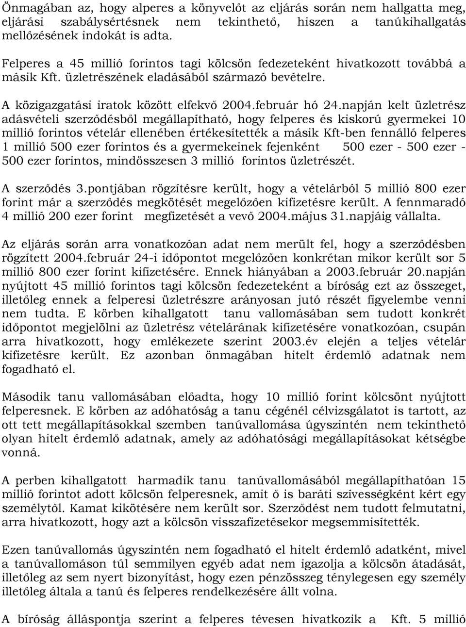 napján kelt üzletrész adásvételi szerződésből megállapítható, hogy felperes és kiskorú gyermekei 10 millió forintos vételár ellenében értékesítették a másik Kft-ben fennálló felperes 1 millió 500