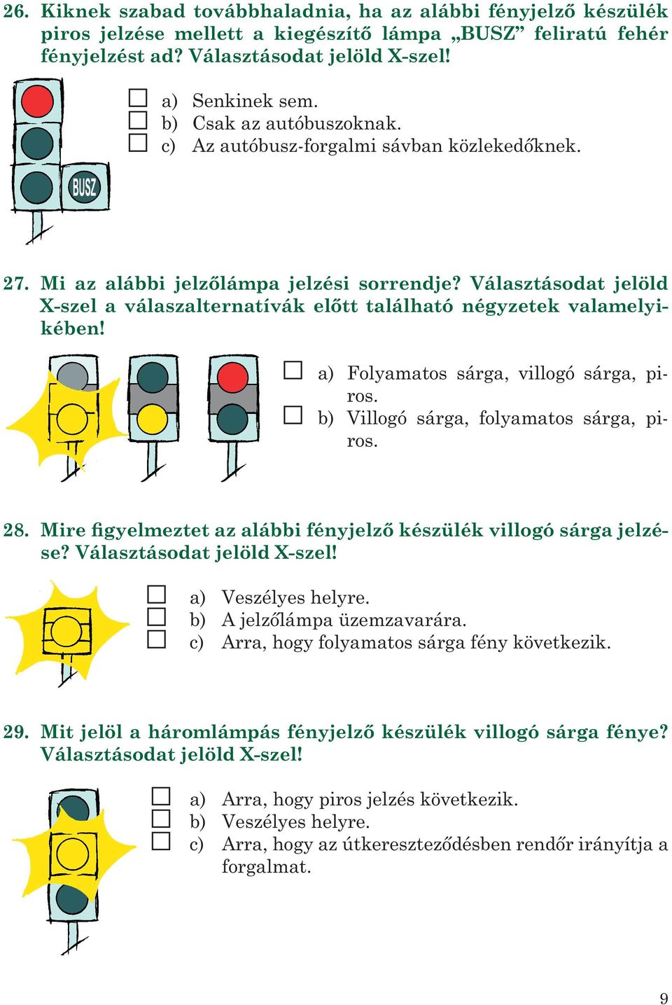 Választásodat jelöld X-szel a válaszalternatívák előtt található négyzetek valamelyikében! a) Folyamatos sárga, villogó sárga, piros. b) Villogó sárga, folyamatos sárga, piros. 28.