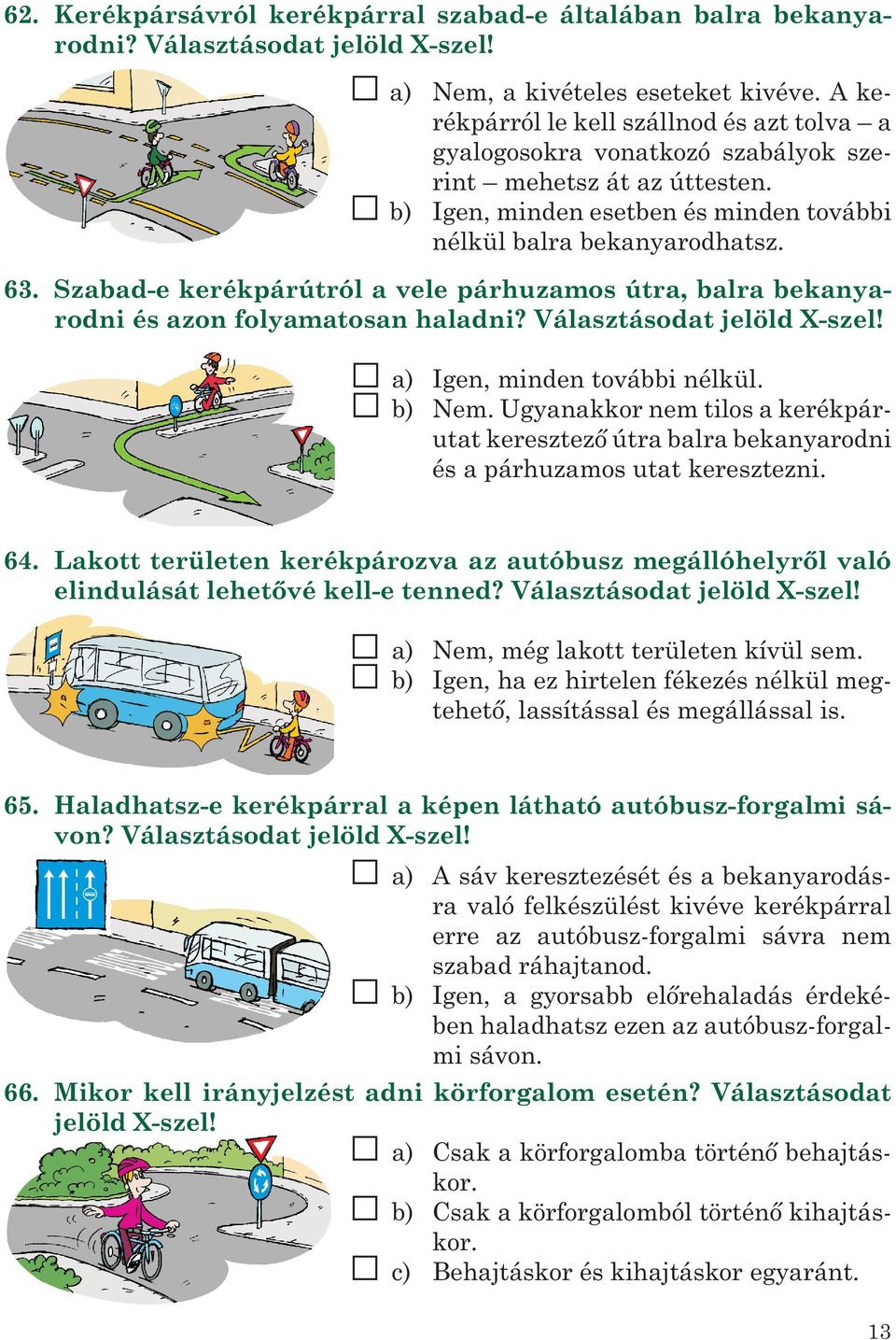 Szabad-e kerékpárútról a vele párhuzamos útra, balra bekanyarodni és azon folyamatosan haladni? Választásodat jelöld X-szel! a) b) Igen, minden további nélkül. Nem.