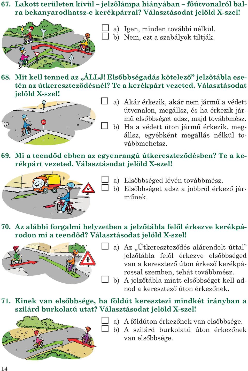 a) Akár érkezik, akár nem jármű a védett útvonalon, megállsz, és ha érkezik jármű elsőbbséget adsz, majd továbbmész.