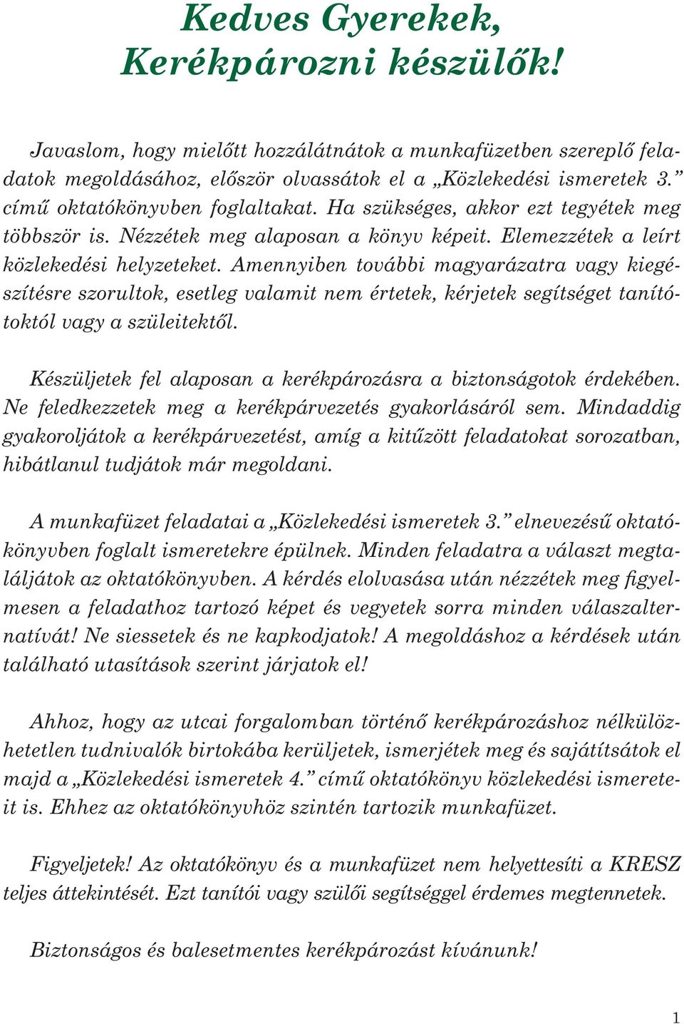 Amennyiben további magyarázatra vagy kiegészítésre szorultok, esetleg valamit nem értetek, kérjetek segítséget tanítótoktól vagy a szüleitektől.