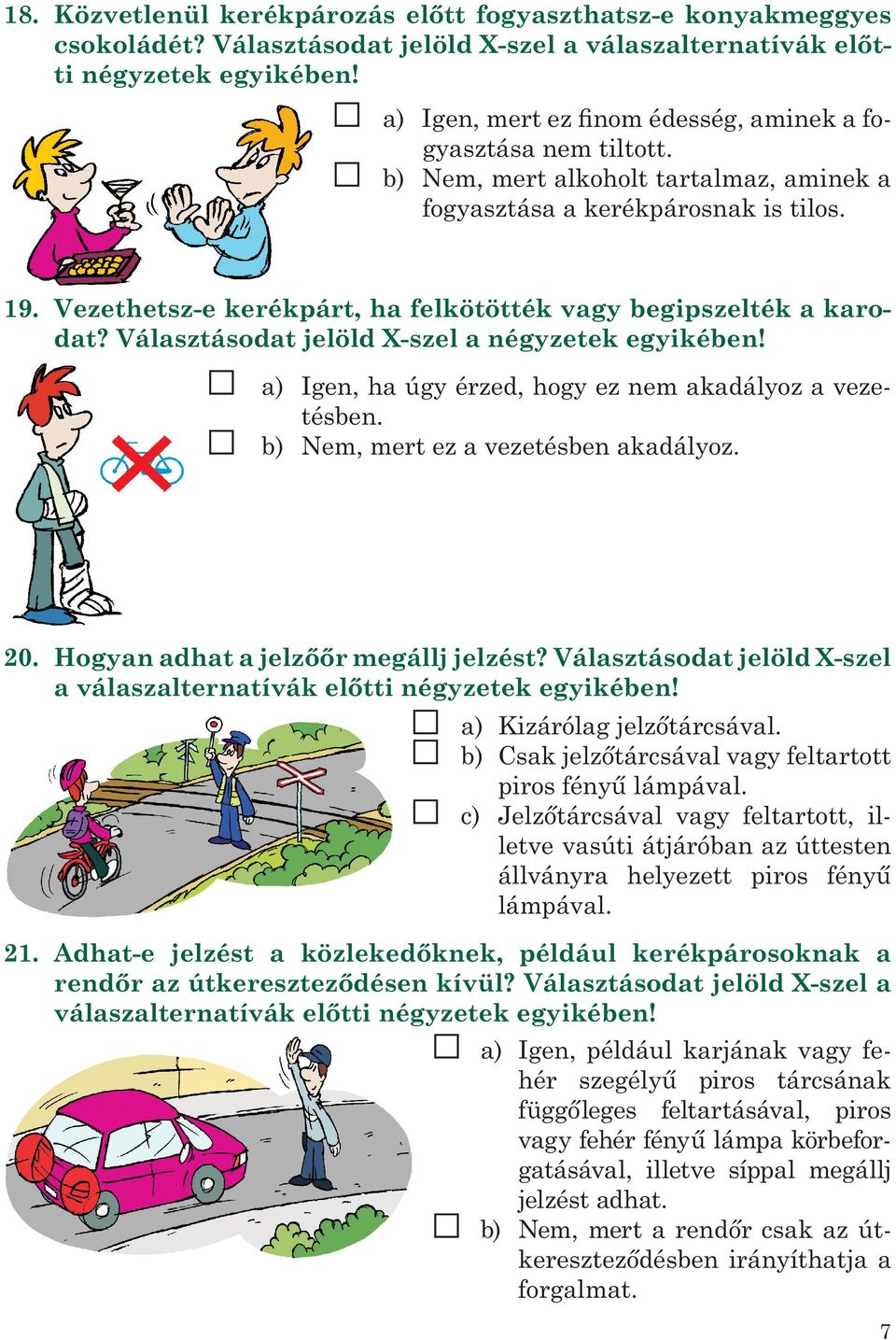 Vezethetsz-e kerékpárt, ha felkötötték vagy begipszelték a karodat? Választásodat jelöld X-szel a négyzetek egyikében! a) Igen, ha úgy érzed, hogy ez nem akadályoz a vezetésben.