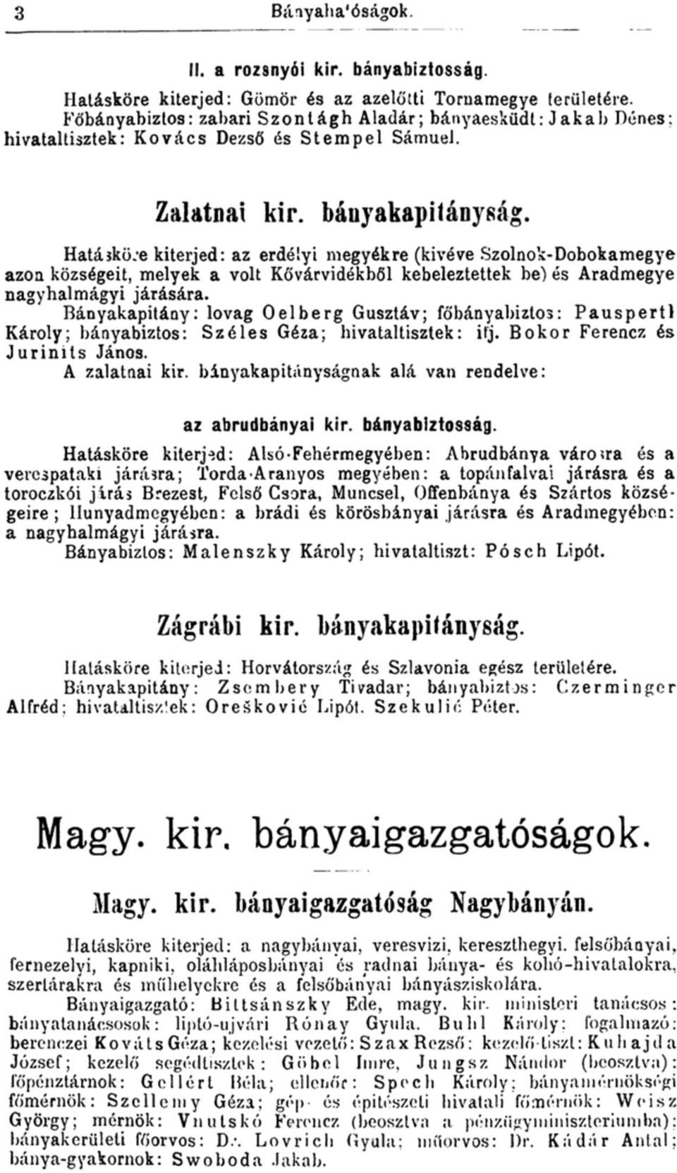 'e kiterjed: az erdélyi megyékre (kivéve Szolnok-Dobokamegye azoa községeit, melyek a volt Kővárvidékből kebeleztettek be) és Aradmegye nagyhalmágyi járására.