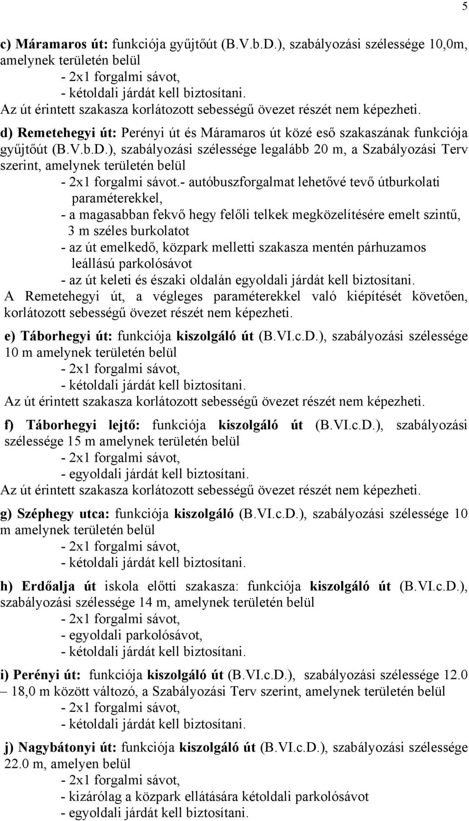 mentén párhuzamos leállású parkolósávot - az út keleti és északi oldalán egyoldali járdát kell biztosítani.