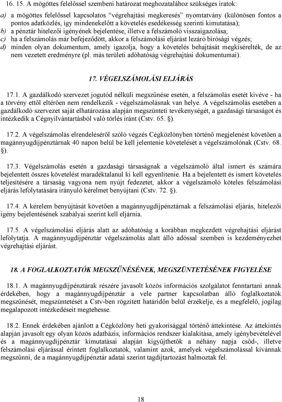 mindenekelőtt a követelés esedékesség szerinti kimutatása); b) a pénztár hitelezői igényének bejelentése, illetve a felszámoló visszaigazolása; c) ha a felszámolás már befejeződött, akkor a