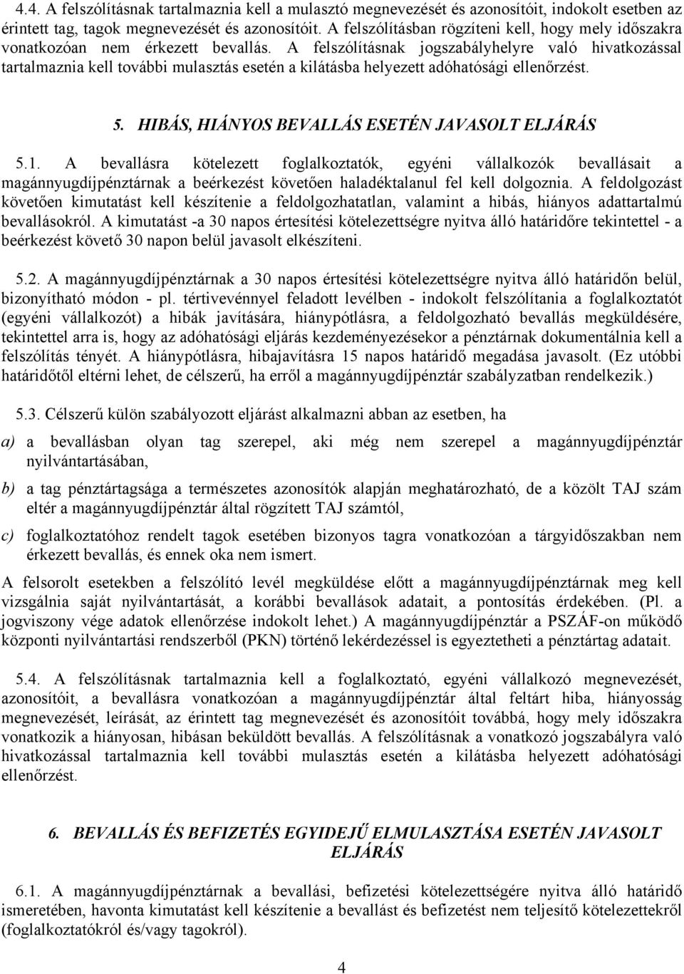 A felszólításnak jogszabályhelyre való hivatkozással tartalmaznia kell további mulasztás esetén a kilátásba helyezett adóhatósági ellenőrzést. 5. HIBÁS, HIÁNYOS BEVALLÁS ESETÉN JAVASOLT ELJÁRÁS 5.1.