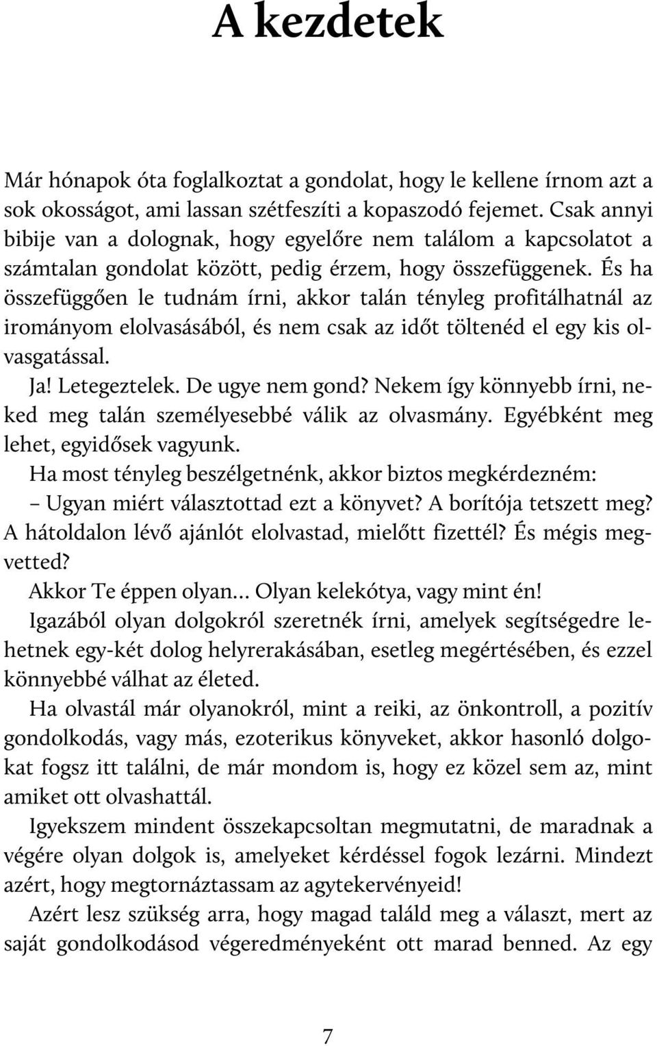 És ha összefüggően le tudnám írni, akkor talán tényleg profitálhatnál az irományom elolvasásából, és nem csak az időt töltenéd el egy kis olvasgatással. Ja! Letegeztelek. De ugye nem gond?