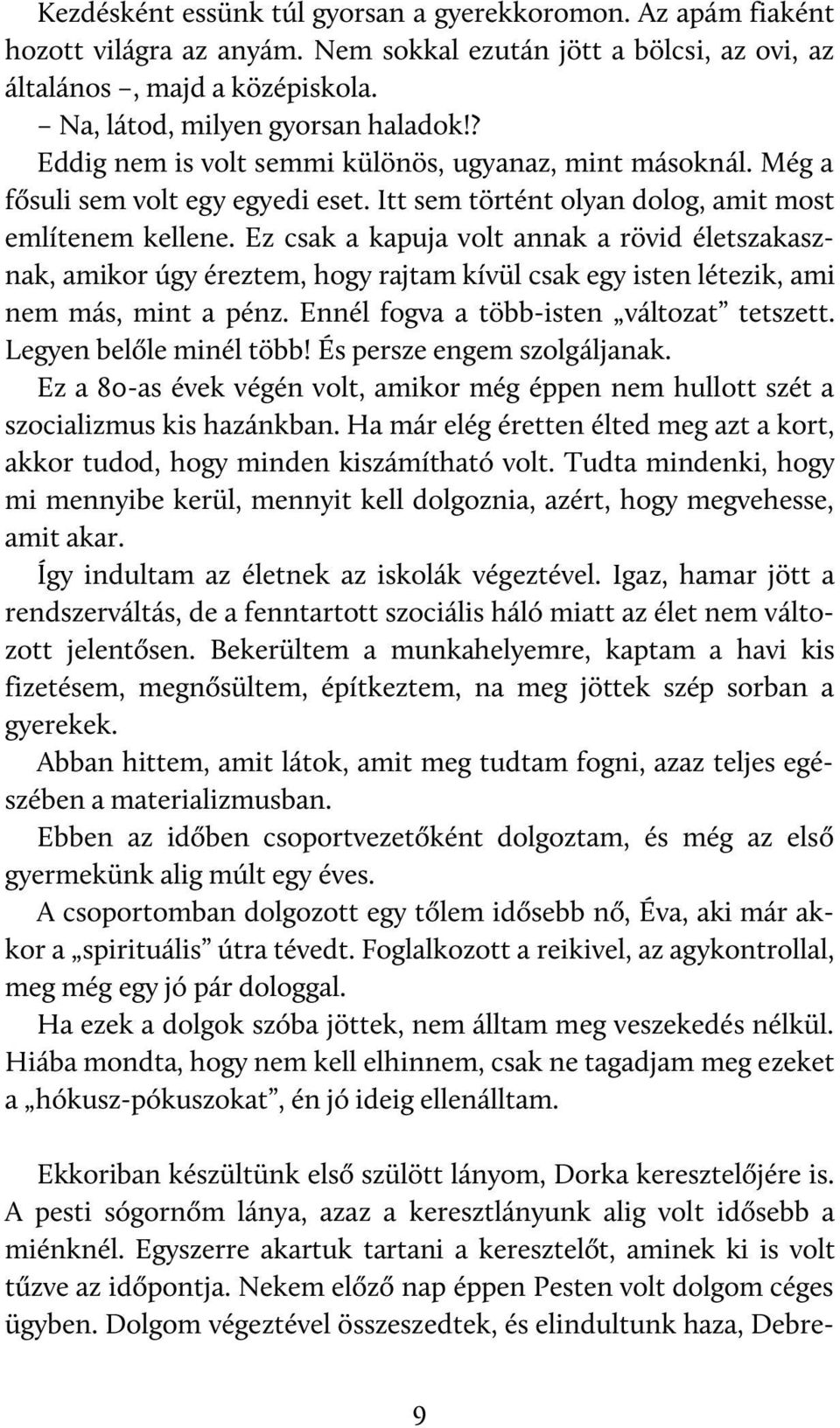 Ez csak a kapuja volt annak a rövid életszakasznak, amikor úgy éreztem, hogy rajtam kívül csak egy isten létezik, ami nem más, mint a pénz. Ennél fogva a több-isten változat tetszett.