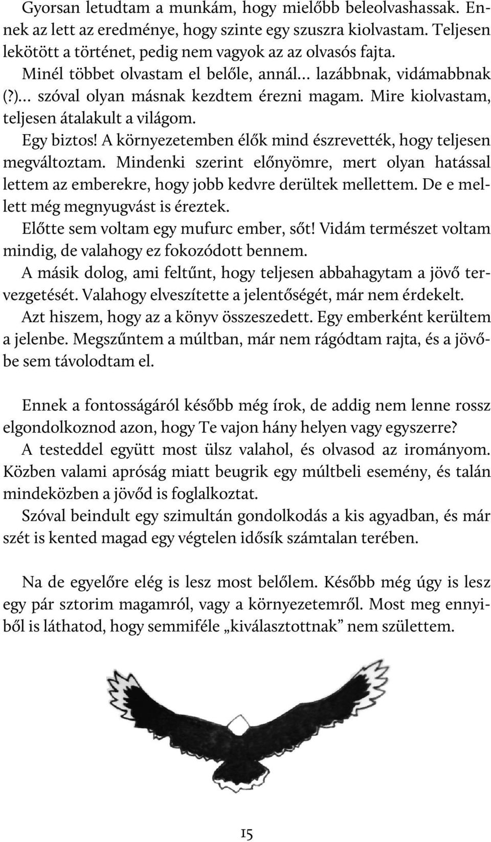 A környezetemben élők mind észrevették, hogy teljesen megváltoztam. Mindenki szerint előnyömre, mert olyan hatással lettem az emberekre, hogy jobb kedvre derültek mellettem.