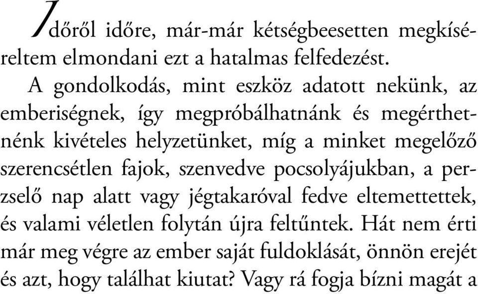 minket megelőző szerencsétlen fajok, szenvedve pocsolyájukban, a perzselő nap alatt vagy jégtakaróval fedve eltemettettek, és