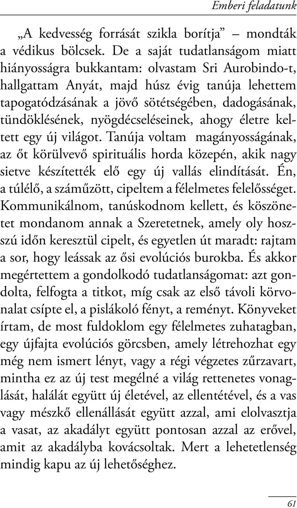 nyögdécseléseinek, ahogy életre keltett egy új világot. Tanúja voltam magányosságának, az őt körülvevő spirituális horda közepén, akik nagy sietve készítették elő egy új vallás elindítását.