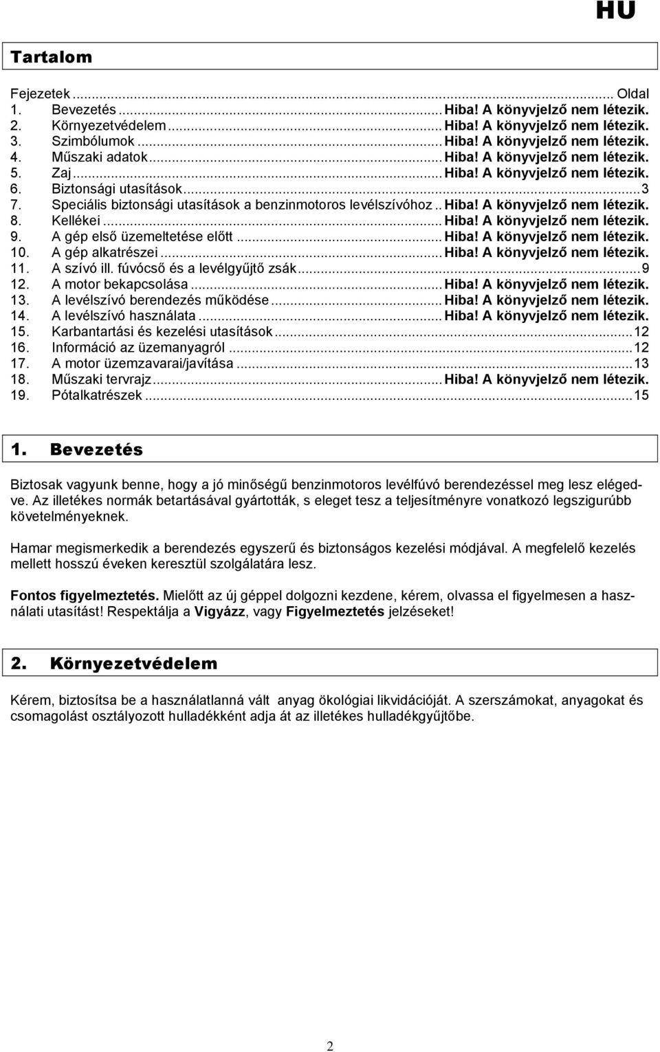 Kellékei... Hiba! A könyvjelző nem létezik. 9. A gép első üzemeltetése előtt... Hiba! A könyvjelző nem létezik. 10. A gép alkatrészei... Hiba! A könyvjelző nem létezik. 11. A szívó ill.