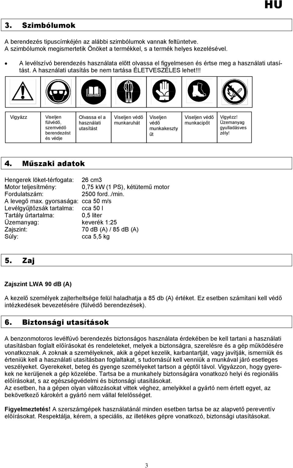 !! Vigyázz Viseljen fülvédő, szemvédő berendezést és védje Olvassa el a használati utasítást Viseljen védő munkaruhát Viseljen védő munkakeszty űt Viseljen védő munkacipőt Vigyézz!