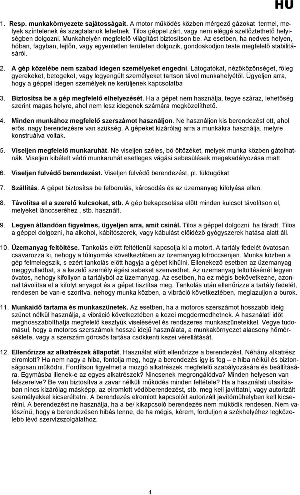 Az esetben, ha nedves helyen, hóban, fagyban, lejtőn, vagy egyenletlen területen dolgozik, gondoskodjon teste megfelelő stabilitásáról. 2. A gép közelébe nem szabad idegen személyeket engedni.