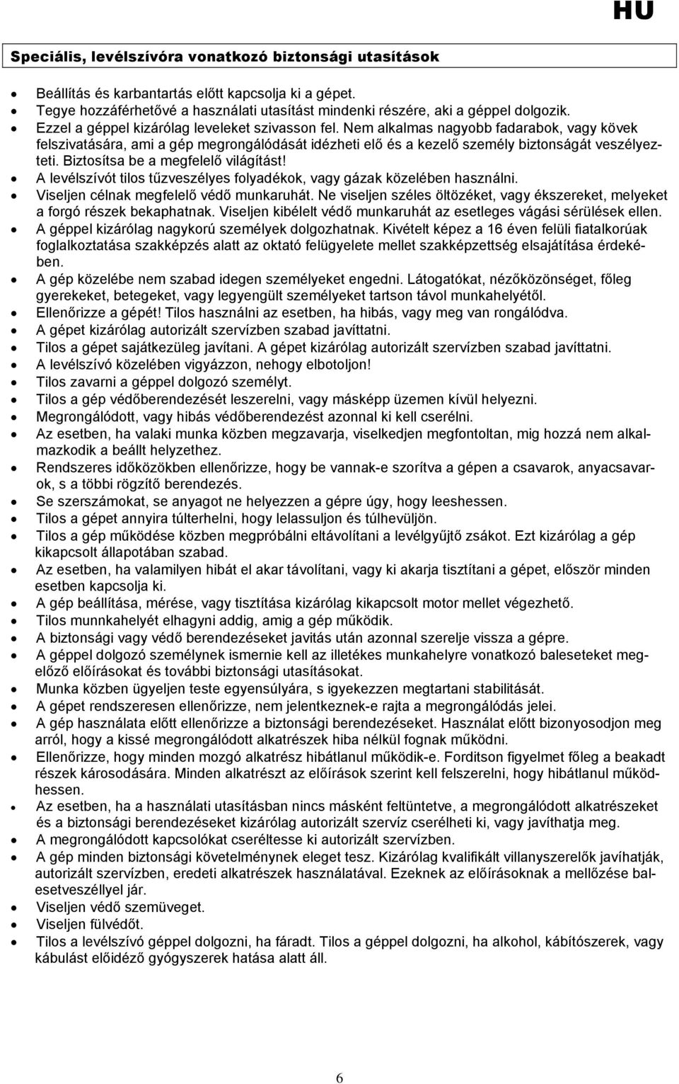 Biztosítsa be a megfelelő világítást! A levélszívót tilos tűzveszélyes folyadékok, vagy gázak közelében használni. Viseljen célnak megfelelő védő munkaruhát.