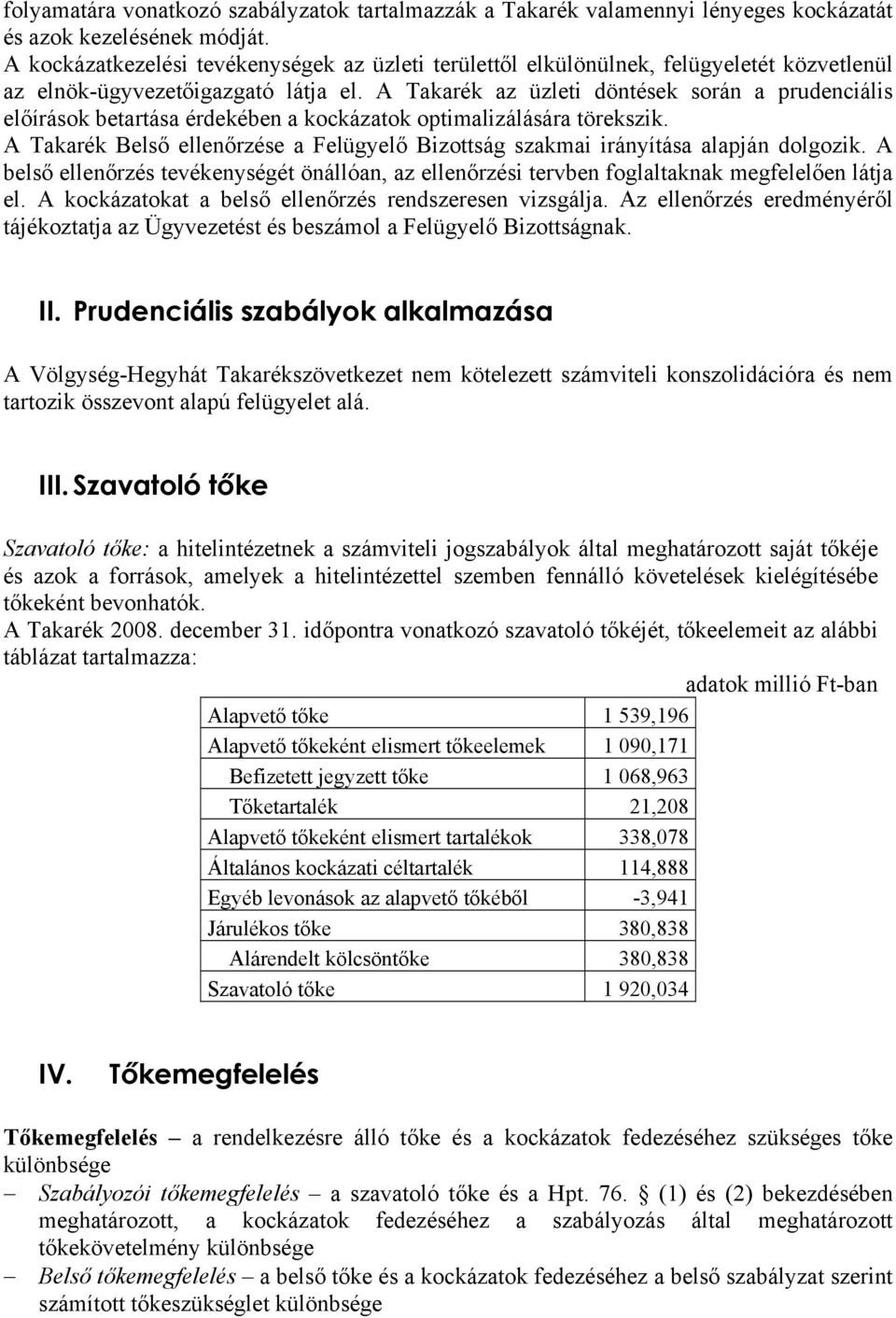 A Takarék az üzleti döntések során a prudenciális előírások betartása érdekében a kockázatok optimalizálására törekszik.