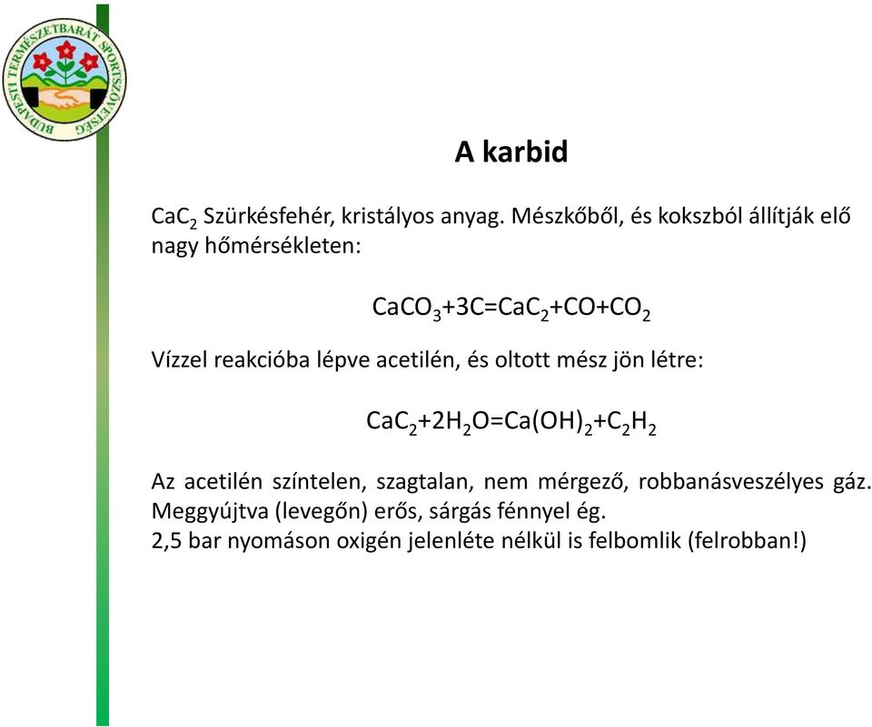 lépve acetilén, és oltott mész jön létre: CaC 2 +2H 2 O=Ca(OH) 2 +C 2 H 2 Az acetilén színtelen,