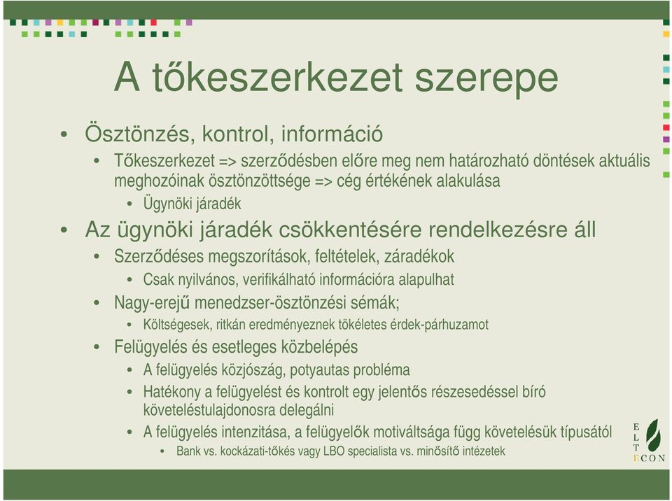 sémák; Költségesek, ritkán eredményeznek tökéletes érdek-párhuzamot Felügyelés és esetleges közbelépés A felügyelés közjószág, potyautas probléma Hatékony a felügyelést és kontrolt egy jelentős