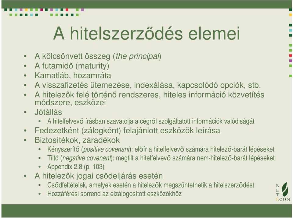 (zálogként) felajánlott eszközök leírása Biztosítékok, záradékok Kényszerítő (positive covenant): előír a hitelfelvevő számára hitelező-barát lépéseket Tiltó (negative covenant): megtilt a
