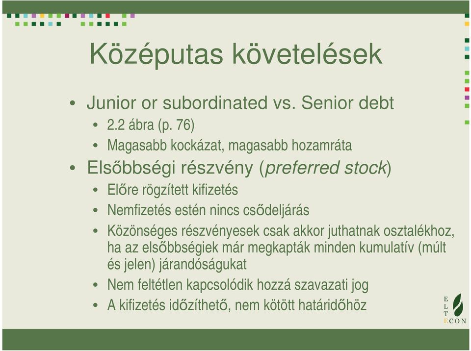 Nemfizetés estén nincs csődeljárás Közönséges részvényesek csak akkor juthatnak osztalékhoz, ha az elsőbbségiek