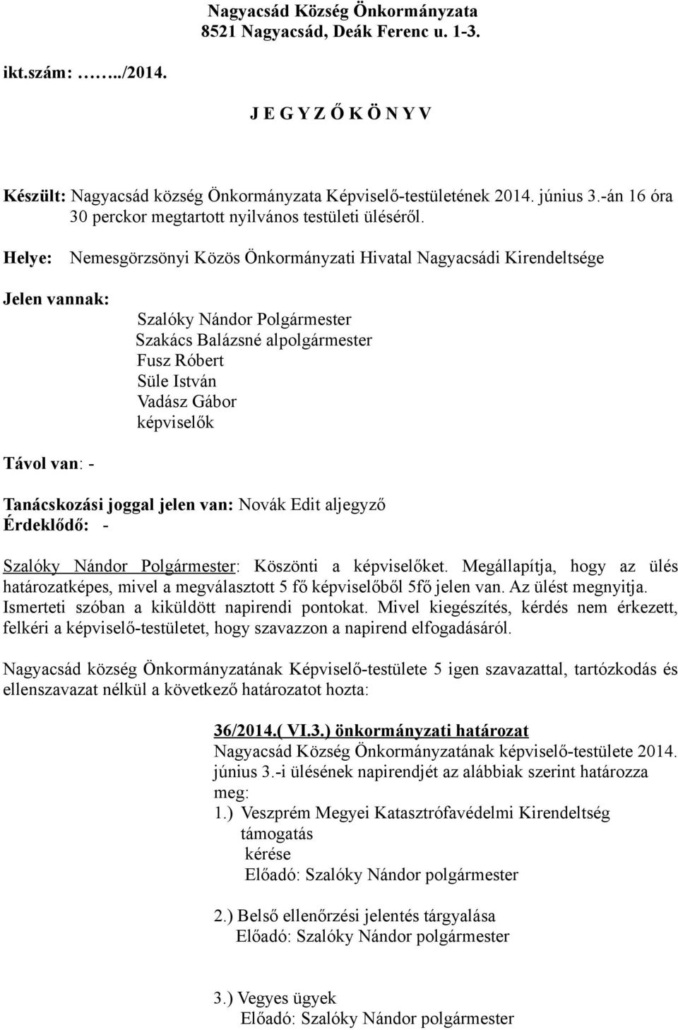 Helye: Nemesgörzsönyi Közös Önkormányzati Hivatal Nagyacsádi Kirendeltsége Jelen vannak: Szalóky Nándor Polgármester Szakács Balázsné alpolgármester Fusz Róbert Süle István Vadász Gábor képviselők