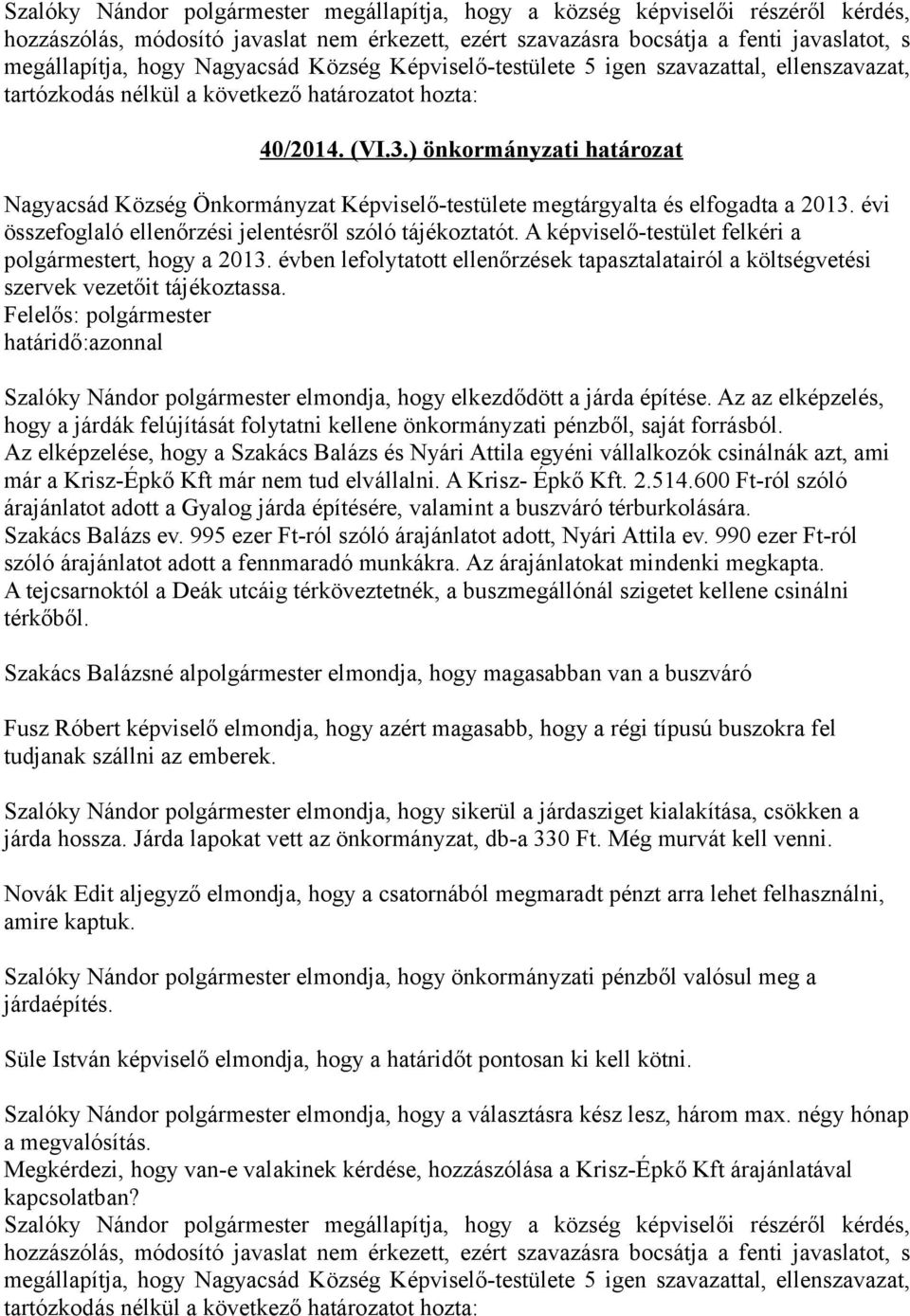 határidő:azonnal Szalóky Nándor polgármester elmondja, hogy elkezdődött a járda építése. Az az elképzelés, hogy a járdák felújítását folytatni kellene önkormányzati pénzből, saját forrásból.