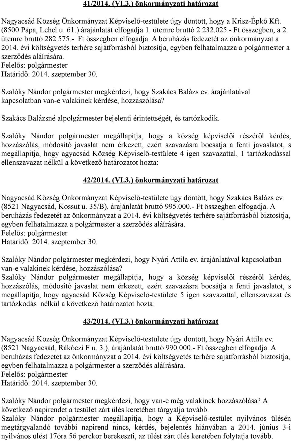 évi költségvetés terhére sajátforrásból biztosítja, egyben felhatalmazza a polgármester a szerződés aláírására. Határidő: 2014. szeptember 30.