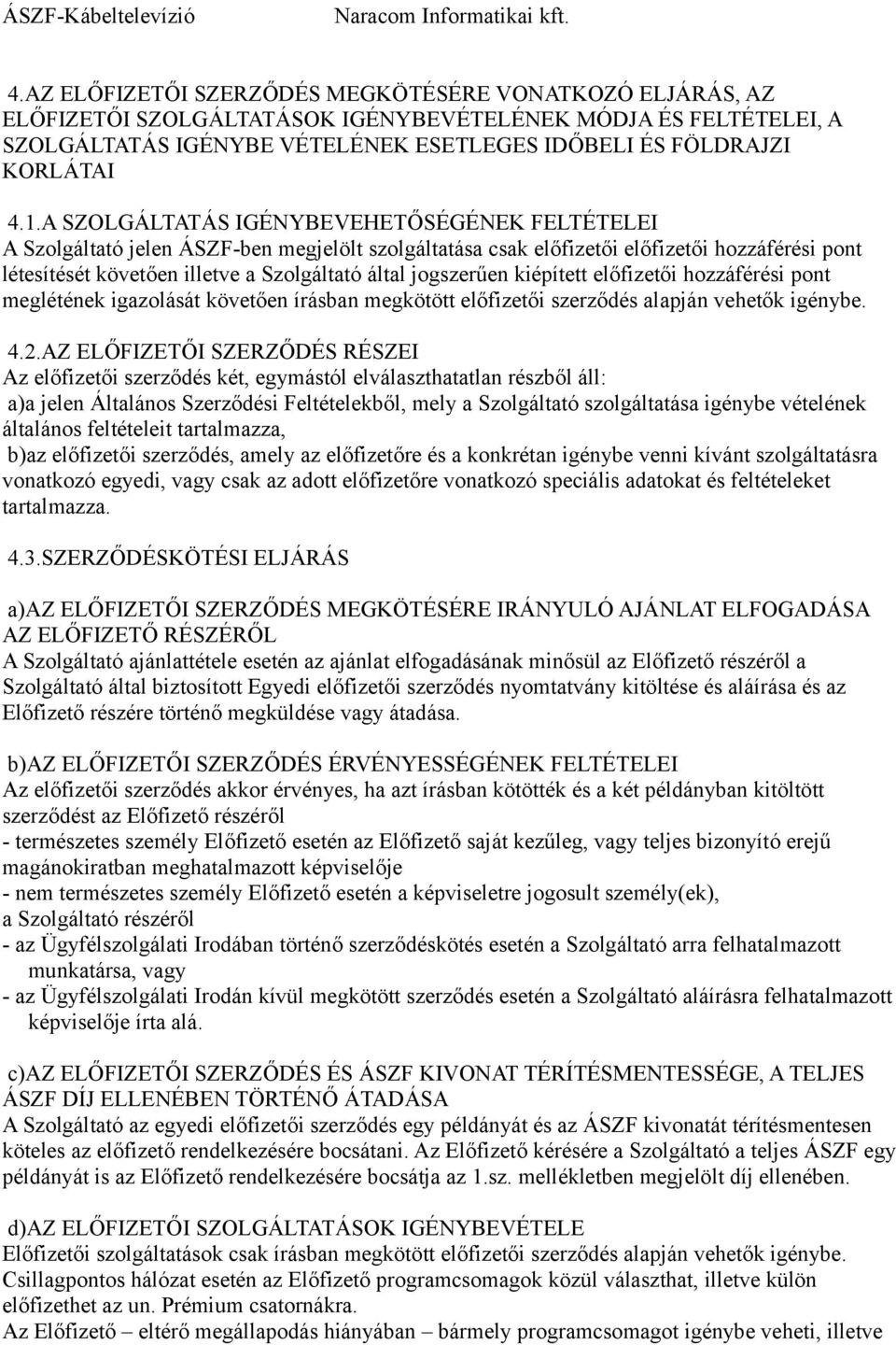 jogszerűen kiépített előfizetői hozzáférési pont meglétének igazolását követően írásban megkötött előfizetői szerződés alapján vehetők igénybe. 4.2.