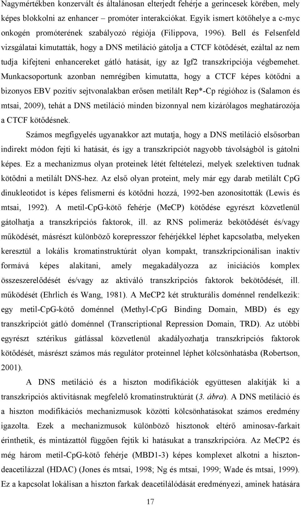 Bell és Felsenfeld vizsgálatai kimutatták, hogy a DNS metiláció gátolja a CTCF kötődését, ezáltal az nem tudja kifejteni enhancereket gátló hatását, így az Igf2 transzkripciója végbemehet.