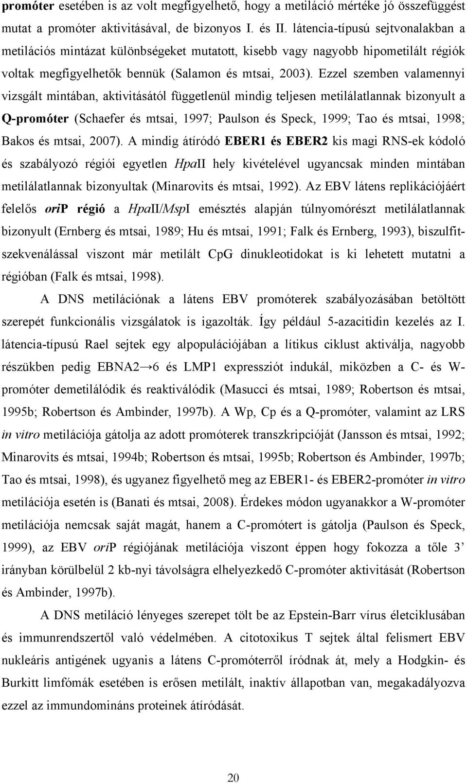 Ezzel szemben valamennyi vizsgált mintában, aktivitásától függetlenül mindig teljesen metilálatlannak bizonyult a Q-promóter (Schaefer és mtsai, 1997; Paulson és Speck, 1999; Tao és mtsai, 1998;