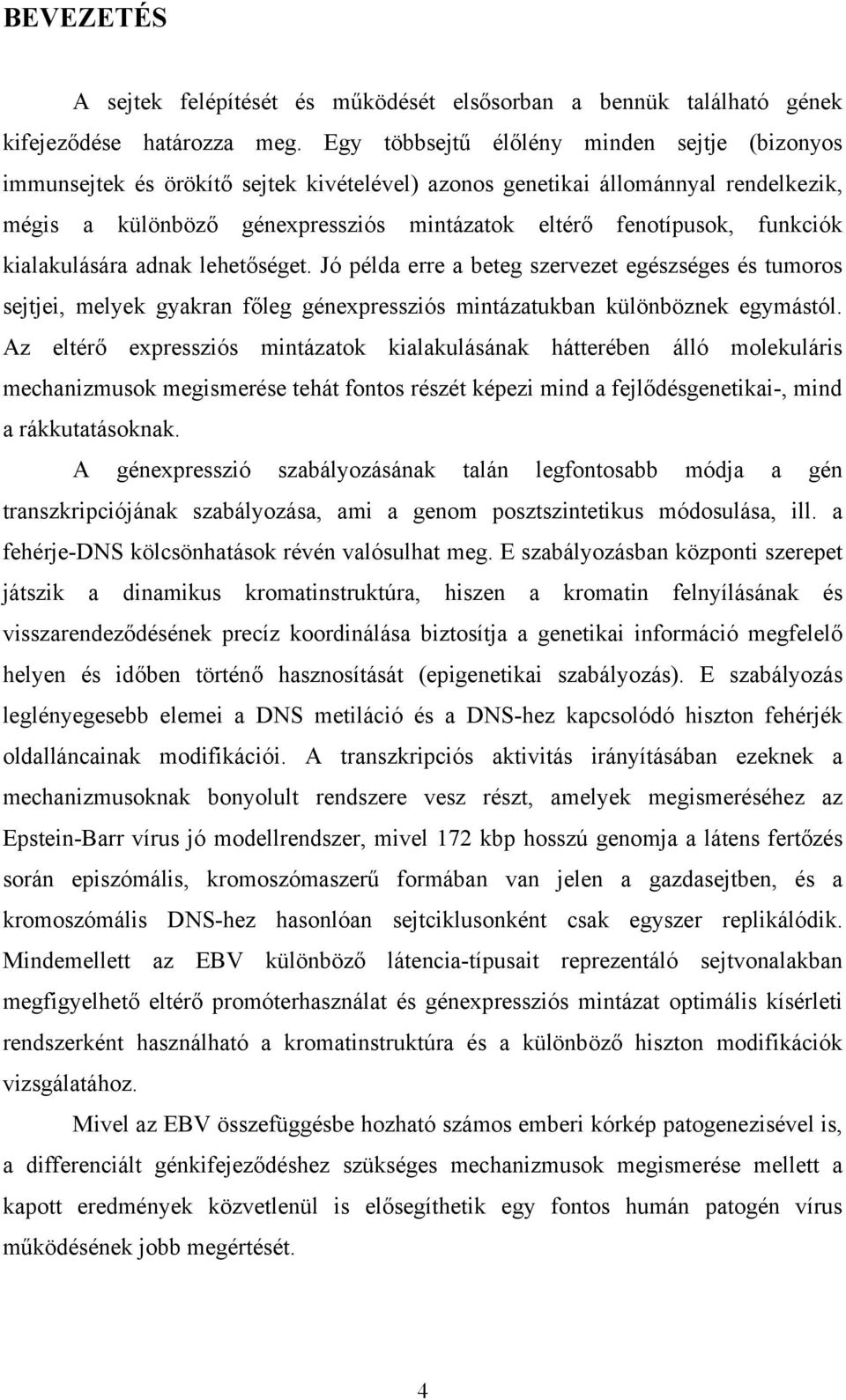 funkciók kialakulására adnak lehetőséget. Jó példa erre a beteg szervezet egészséges és tumoros sejtjei, melyek gyakran főleg génexpressziós mintázatukban különböznek egymástól.