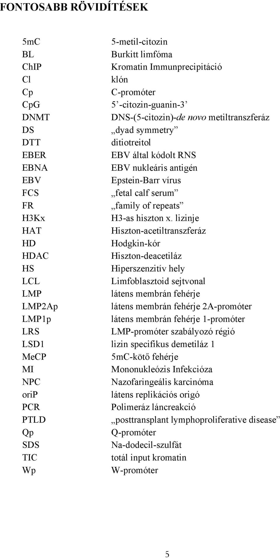 lizinje HAT Hiszton-acetiltranszferáz HD Hodgkin-kór HDAC Hiszton-deacetiláz HS Hiperszenzitív hely LCL Limfoblasztoid sejtvonal LMP látens membrán fehérje LMP2Ap látens membrán fehérje 2A-promóter