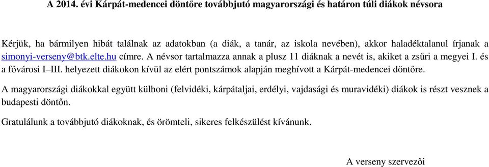 akkor haladéktalanul írjanak a simonyi-verseny@btk.elte.hu címre. A névsor tartalmazza annak a plusz 11 diáknak a nevét is, akiket a zsűri a megyei I. és a fővárosi I III.