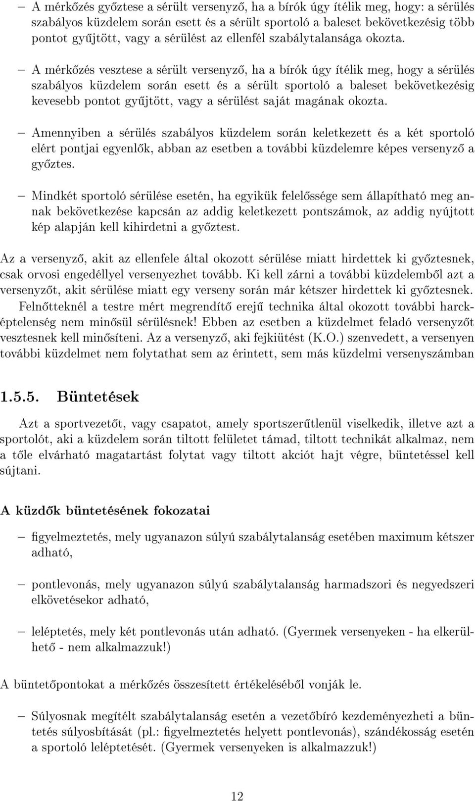 A mérk zés vesztese a sérült versenyz, ha a bírók úgy ítélik meg, hogy a sérülés szabályos küzdelem során esett és a sérült sportoló a baleset bekövetkezésig kevesebb pontot gy jtött, vagy a sérülést