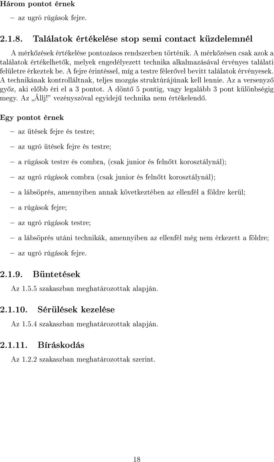 A fejre érintéssel, míg a testre féler vel bevitt találatok érvényesek. A technikának kontrolláltnak, teljes mozgás struktúrájúnak kell lennie. Az a versenyz gy z, aki el bb éri el a 3 pontot.