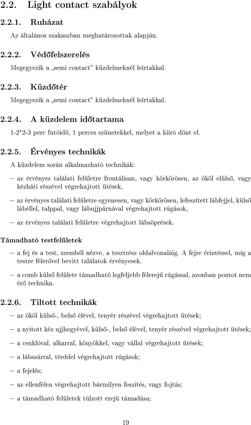 Érvényes technikák A küzdelem során alkalmazható technikák: az érvényes találati felületre frontálisan, vagy körkörösen, az ököl elüls, vagy kézháti részével végrehajtott ütések, az érvényes találati