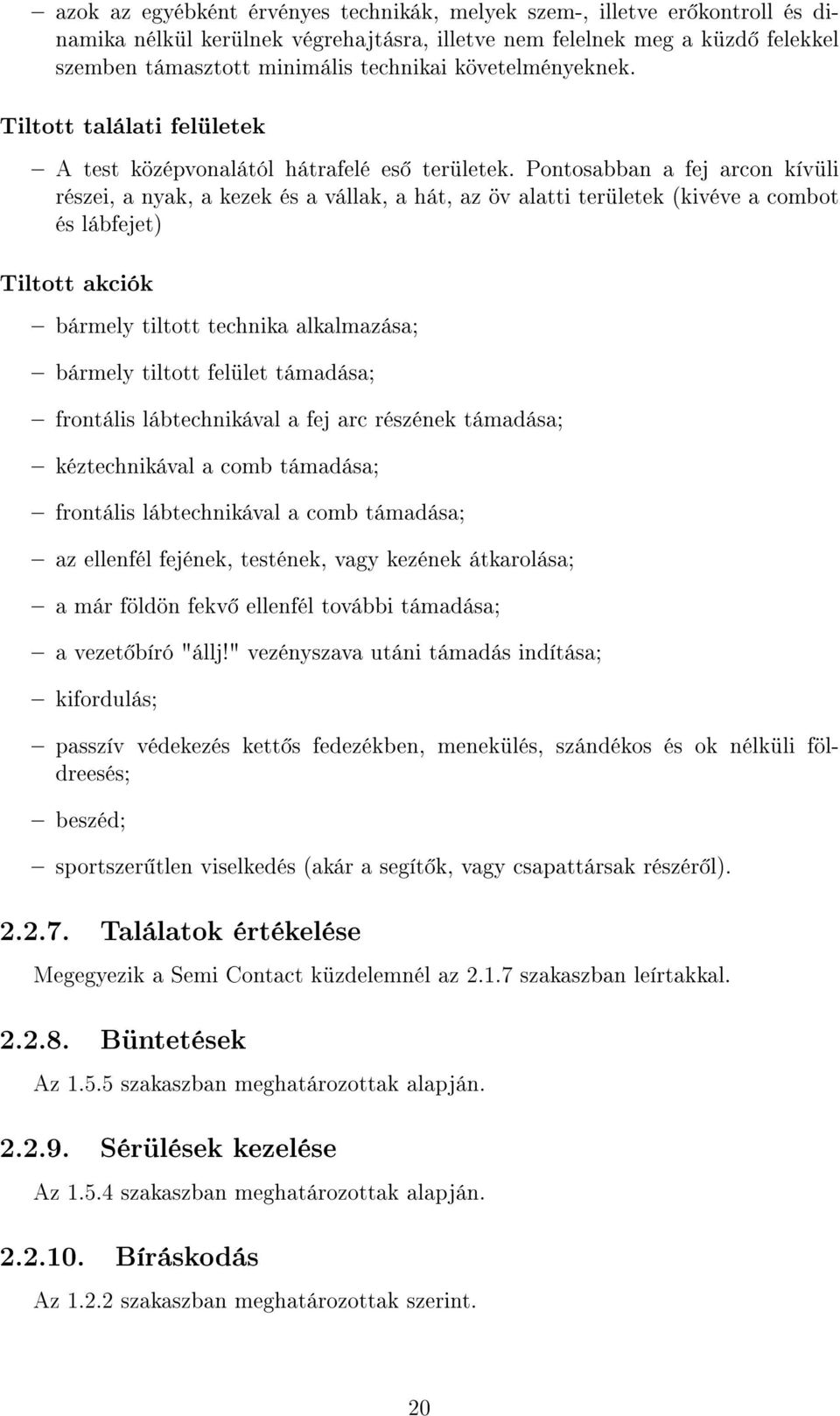 Pontosabban a fej arcon kívüli részei, a nyak, a kezek és a vállak, a hát, az öv alatti területek (kivéve a combot és lábfejet) Tiltott akciók bármely tiltott technika alkalmazása; bármely tiltott