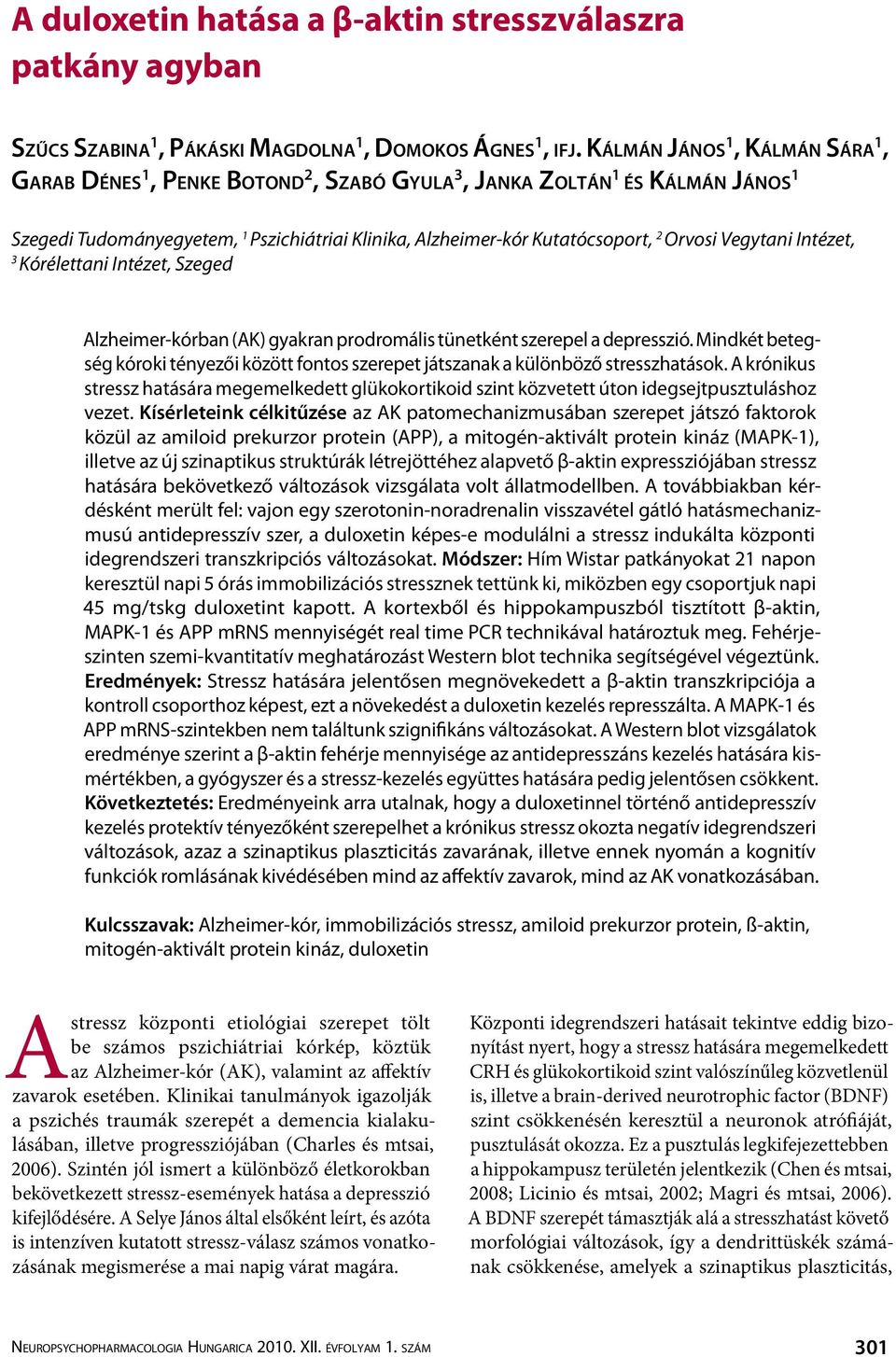 3 Kórélettani Intézet, Szeged Alzheimer-kórban (AK) gyakran prodromális tünetként szerepel a depresszió. Mindkét betegség kóroki tényezői között fontos szerepet játszanak a különböző stresszhatások.