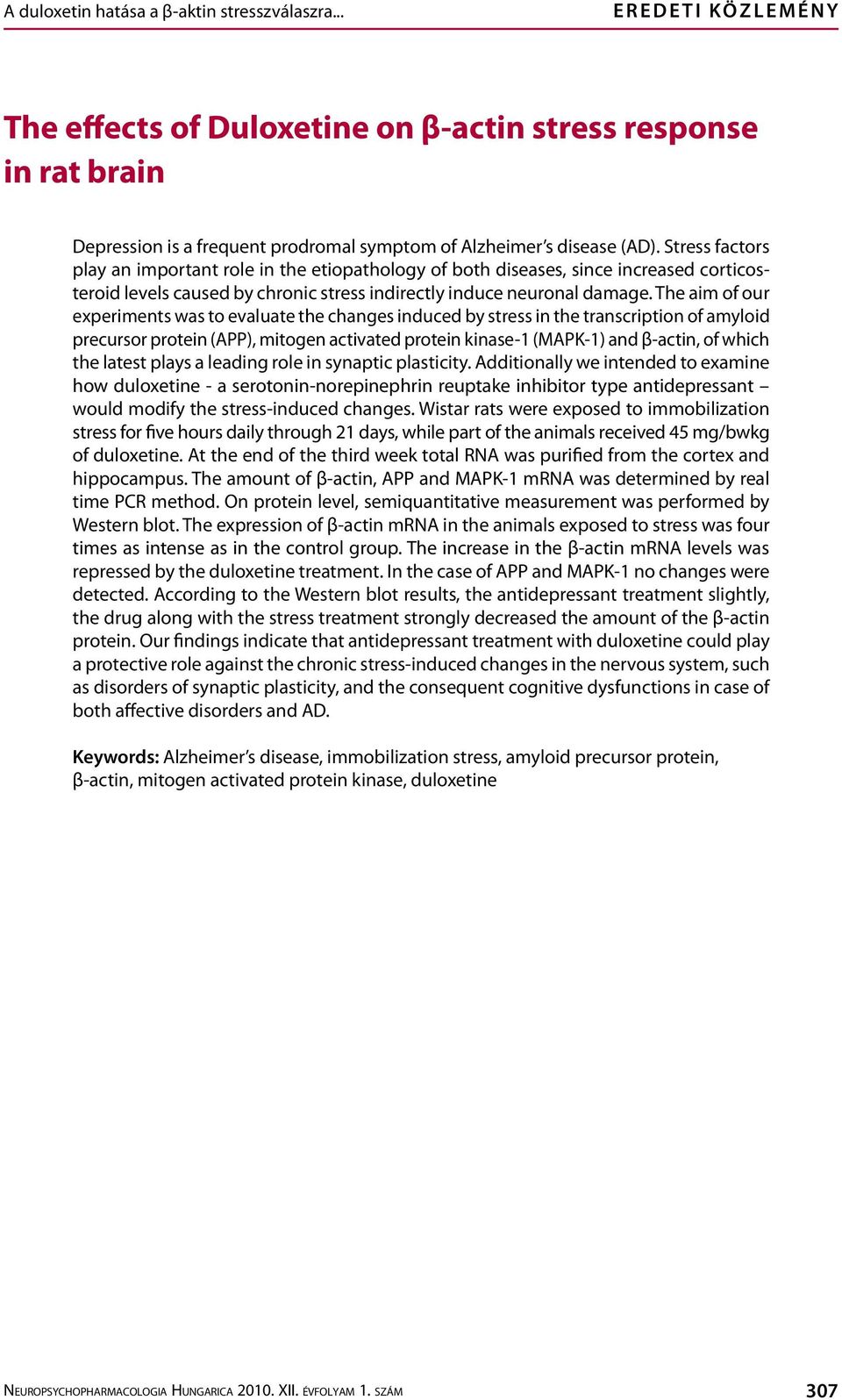 Stress factors play an important role in the etiopathology of both diseases, since increased corticosteroid levels caused by chronic stress indirectly induce neuronal damage.