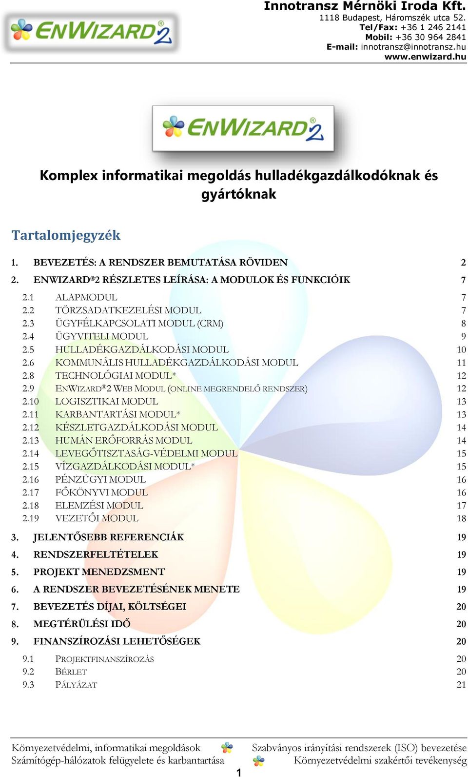 8 TECHNOLÓGIAI MODUL* 12 2.9 ENWIZARD 2 WEB MODUL (ONLINE MEGRENDELŐ RENDSZER) 12 2.10 LOGISZTIKAI MODUL 13 2.11 KARBANTARTÁSI MODUL* 13 2.12 KÉSZLETGAZDÁLKODÁSI MODUL 14 2.