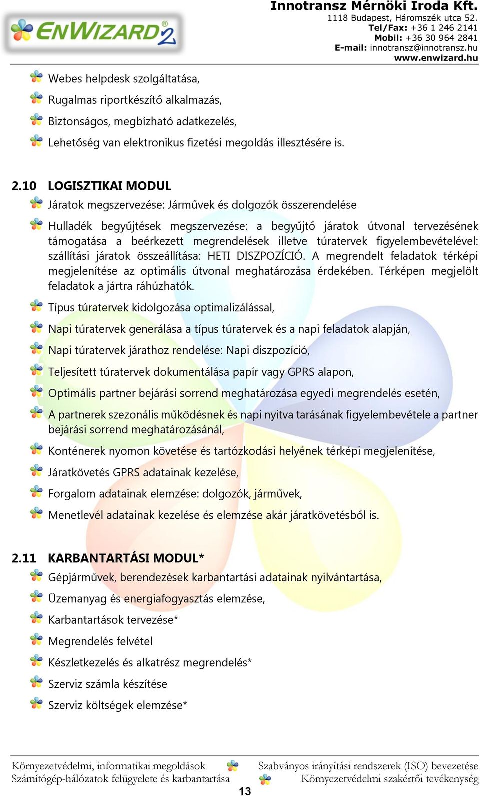 illetve túratervek figyelembevételével: szállítási járatok összeállítása: HETI DISZPOZÍCIÓ. A megrendelt feladatok térképi megjelenítése az optimális útvonal meghatározása érdekében.