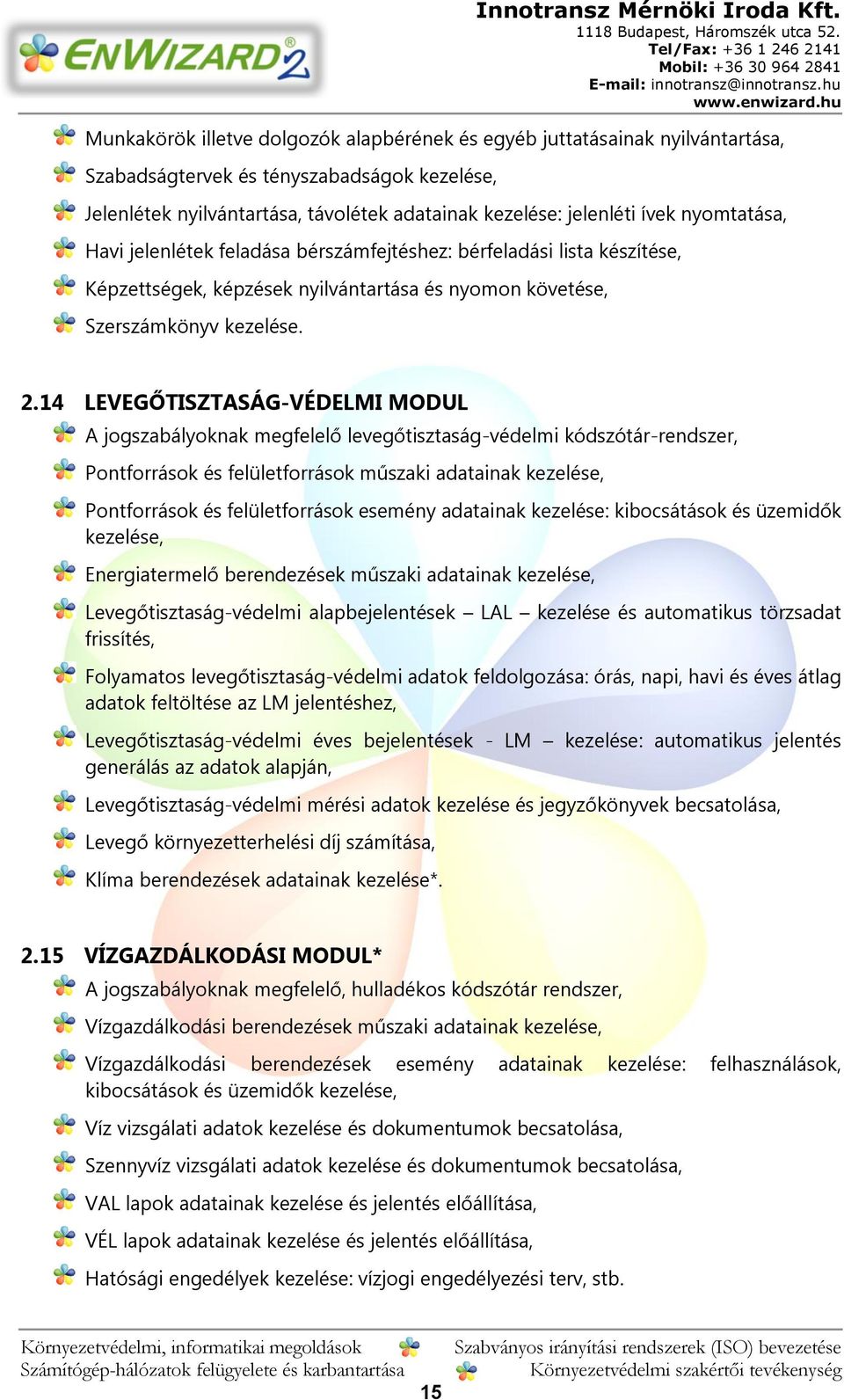 14 LEVEGŐTISZTASÁG-VÉDELMI MODUL A jogszabályoknak megfelelő levegőtisztaság-védelmi kódszótár-rendszer, Pontforrások és felületforrások műszaki adatainak kezelése, Pontforrások és felületforrások