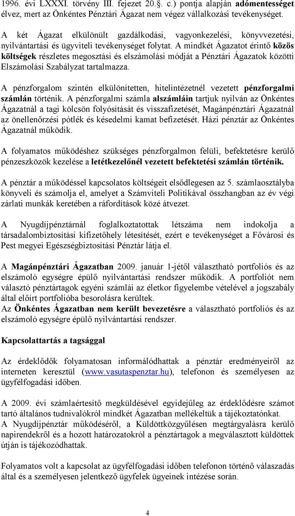 A mindkét Ágazatot érintı közös költségek részletes megosztási és elszámolási módját a Pénztári Ágazatok közötti Elszámolási Szabályzat tartalmazza.