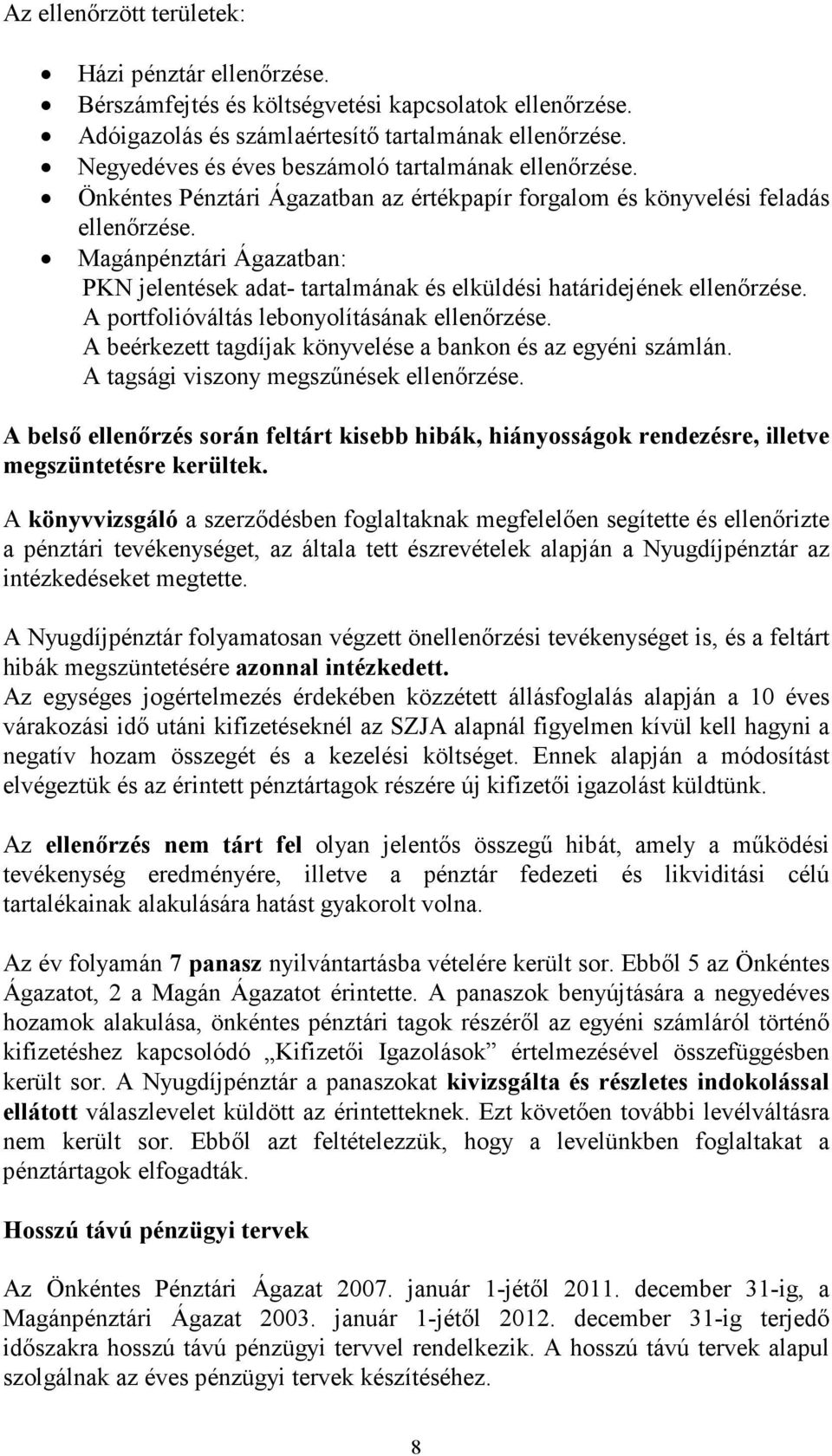 Magánpénztári Ágazatban: PKN jelentések adat- tartalmának és elküldési határidejének ellenırzése. A portfolióváltás lebonyolításának ellenırzése.