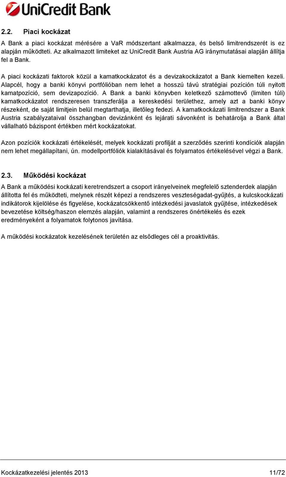 Alapcél, hogy a banki könyvi portfólióban nem lehet a hosszú távú stratégiai pozíción túli nyitott kamatpozíció, sem devizapozíció.