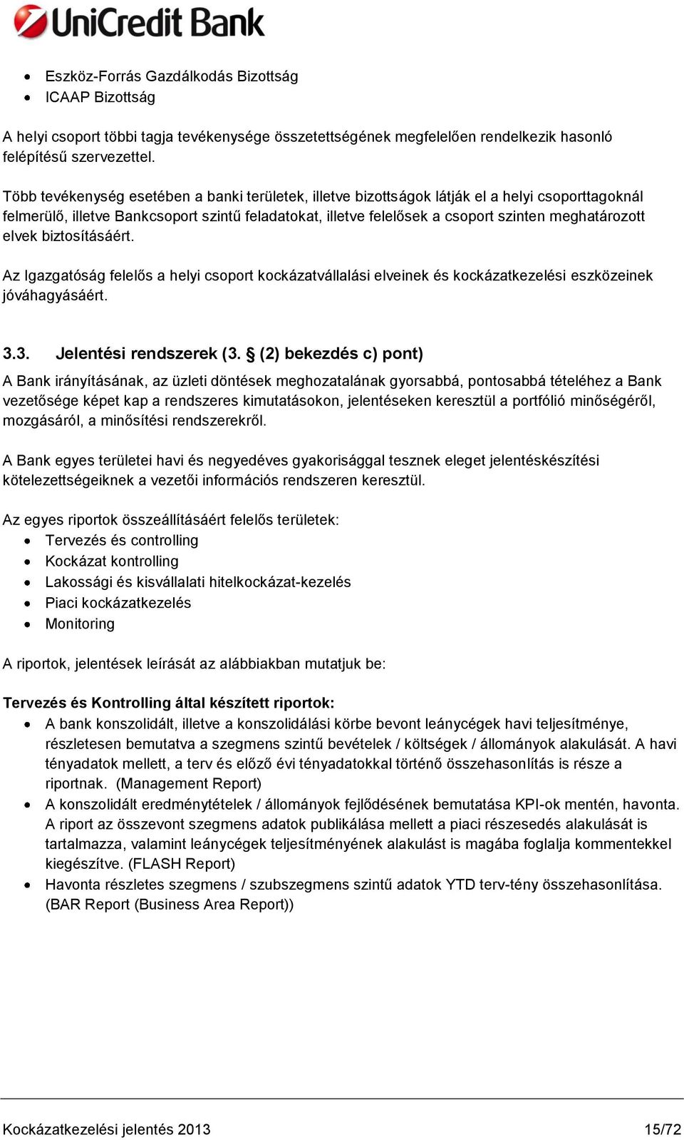 elvek biztosításáért. Az Igazgatóság felelős a helyi csoport kockázatvállalási elveinek és kockázatkezelési eszközeinek jóváhagyásáért. 3.3. Jelentési rendszerek (3.
