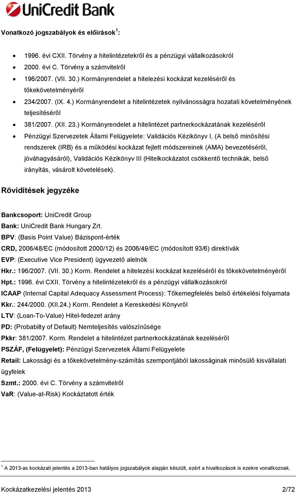 23.) Kormányrendelet a hitelintézet partnerkockázatának kezeléséről Pénzügyi Szervezetek Állami Felügyelete: Validációs Kézikönyv I, (A belső minősítési rendszerek (IRB) és a működési kockázat